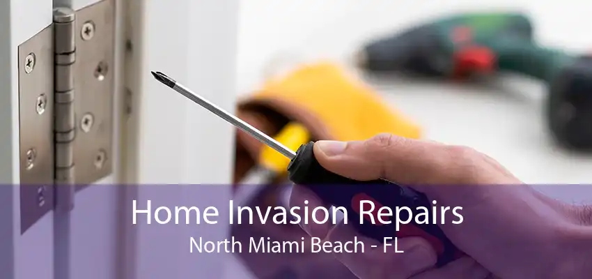 Home Invasion Repairs North Miami Beach - FL