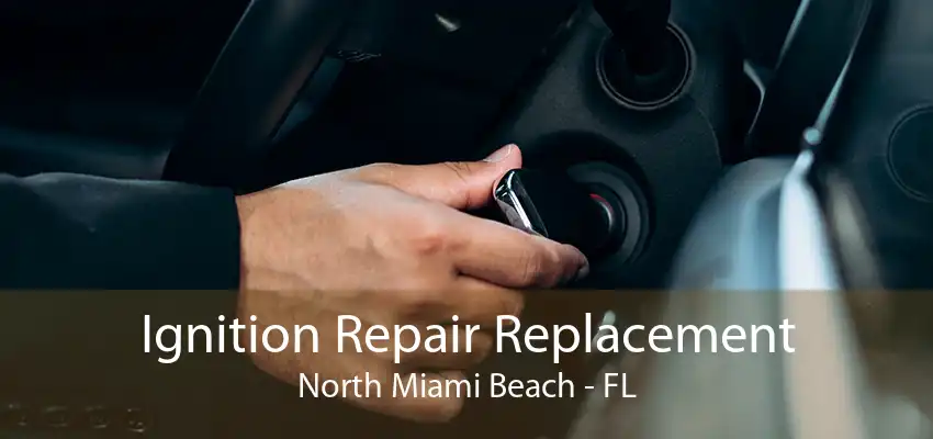 Ignition Repair Replacement North Miami Beach - FL