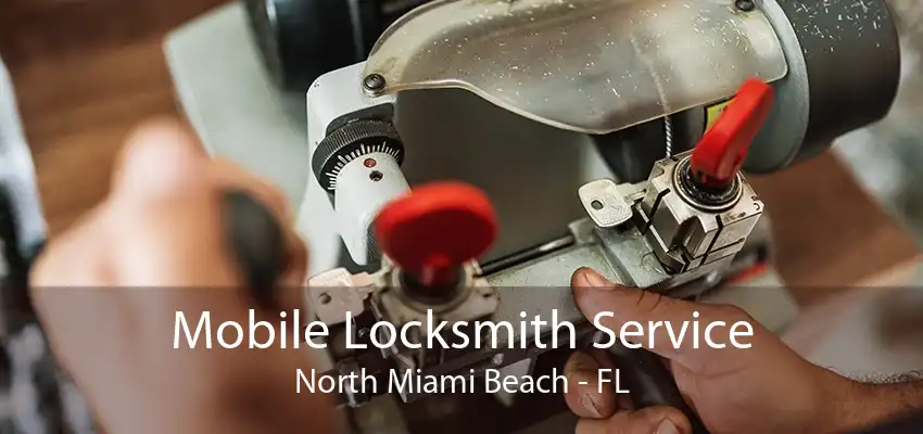 Mobile Locksmith Service North Miami Beach - FL